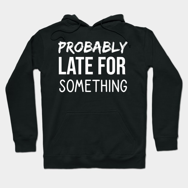 Probably Late For Something Hoodie by  Funny .designs123